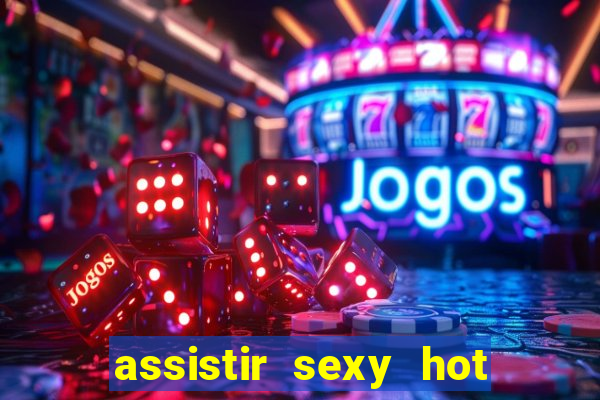 assistir sexy hot ao vivo gratis